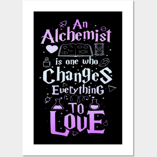 An Alchemist is one who changes everything to love Posters and Art